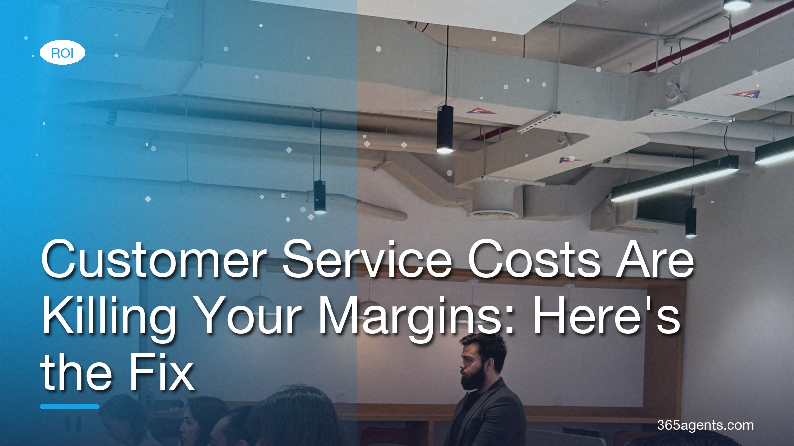 Customer Service Costs Are Killing Your Margins: Here's the Fix – 365agents