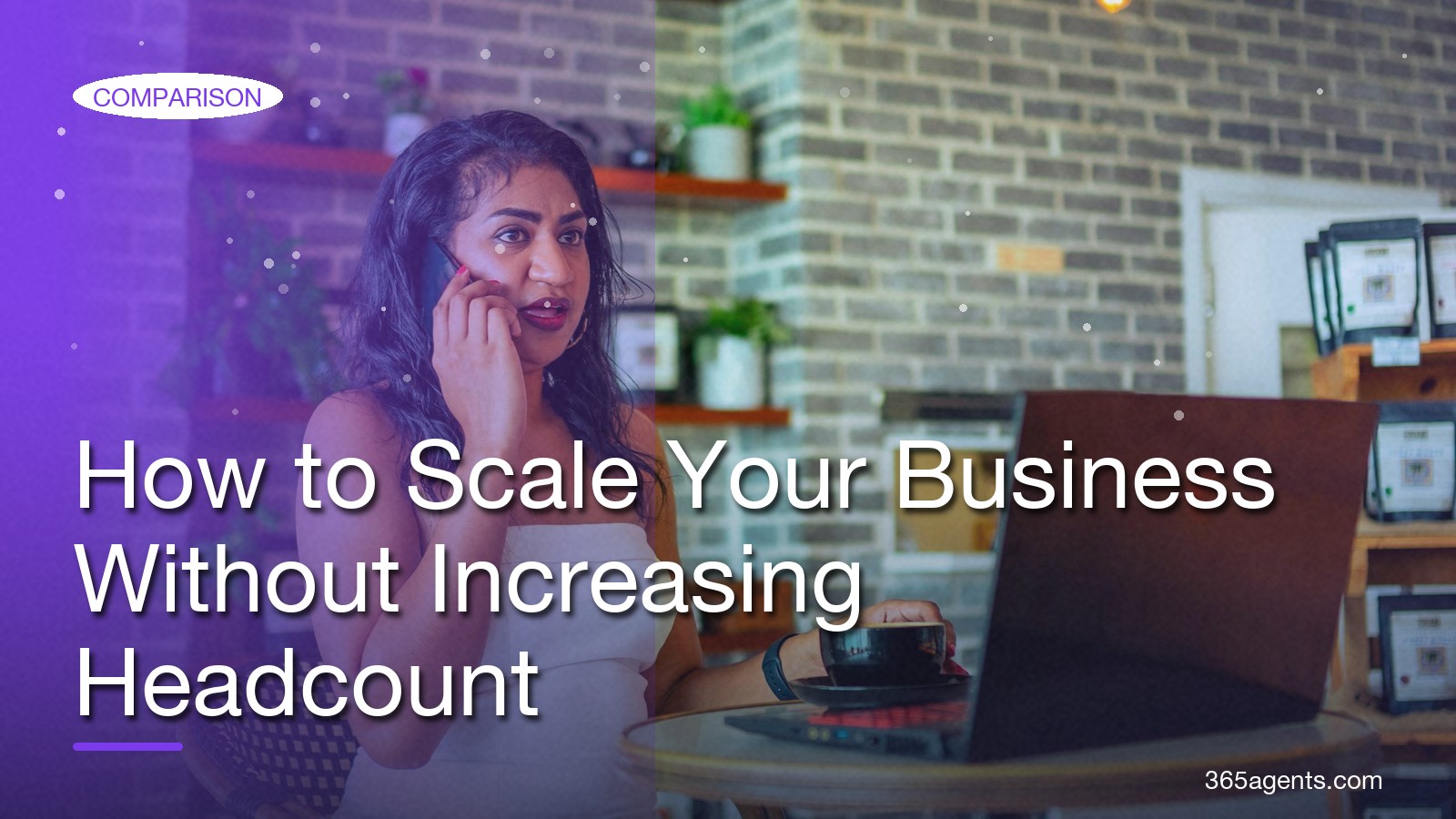 How to Scale Your Business Without Increasing Headcount – 365agents